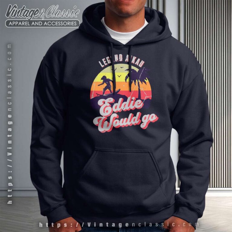Eddie Would Go Gift Legen Aikau Hoodie Eddie Would Go Gift Legen Aikau Hoodie