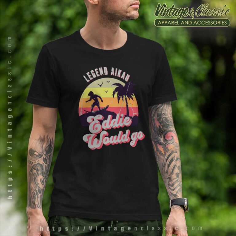 Eddie Would Go Gift Legen Aikau T Shirt Eddie Would Go Gift Legen Aikau T Shirt
