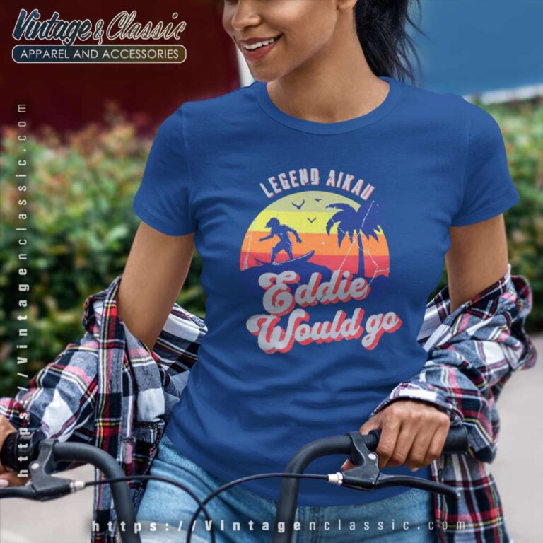 Eddie Would Go Gift Legen Aikau Women TShirt Eddie Would Go Gift Legen Aikau Women TShirt