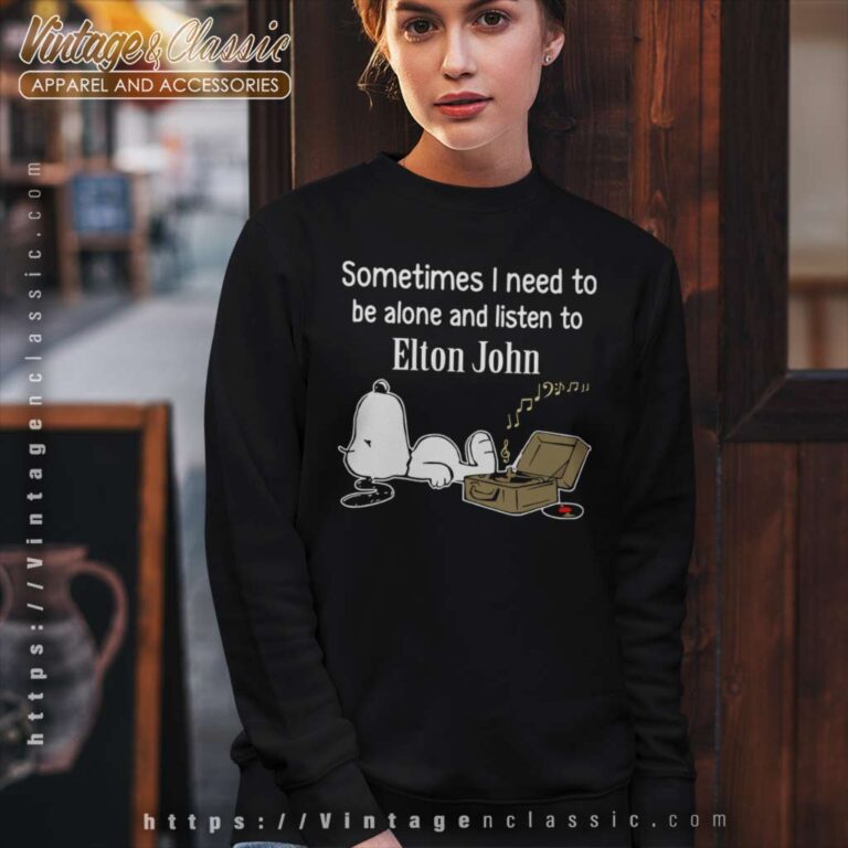Elton John Shirt Sometimes Need To Be Alone And Listen Sweatshirt Elton John Shirt Sometimes Need To Be Alone And Listen Sweatshirt