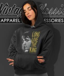 Elvis Presley Shirt Long Live The King Hoodie