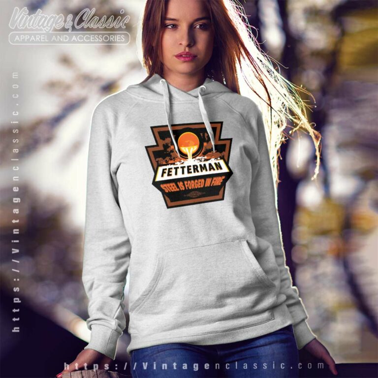 Fetterman Steel Is Forged In Fire Hoodie Fetterman Steel Is Forged In Fire Hoodie