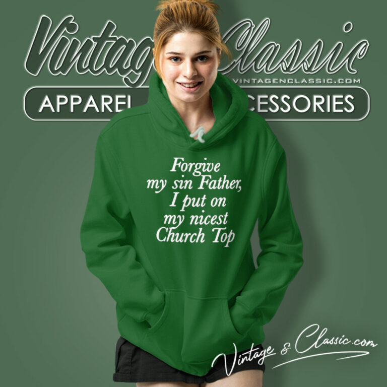 Forgive My Sin Father I Put On My Nicest Church Top Hoodie Forgive My Sin Father I Put On My Nicest Church Top Hoodie