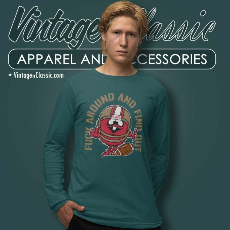 Fuck Around And Find Out 49ers Long Sleeve Tee Fuck Around And Find Out 49ers Long Sleeve Tee