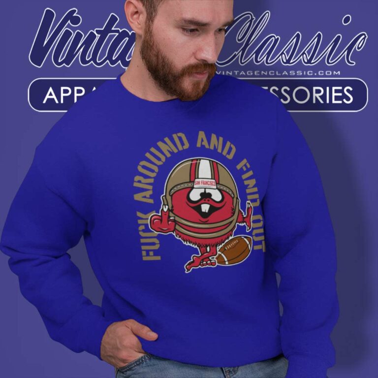 Fuck Around And Find Out 49ers Sweatshirt Fuck Around And Find Out 49ers Sweatshirt