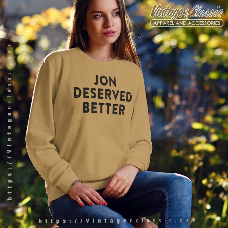 Game Of Thrones Jon Deserved Better Sweatshirt Game Of Thrones Jon Deserved Better Sweatshirt