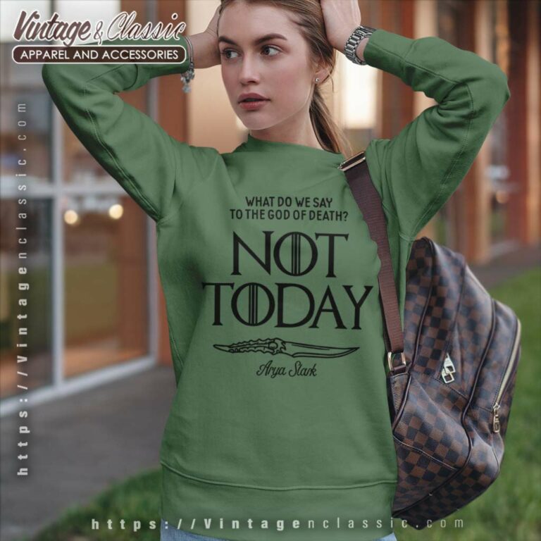 Game Of Thrones Shirt What Do We Say Sweatshirt Game Of Thrones Shirt What Do We Say Sweatshirt