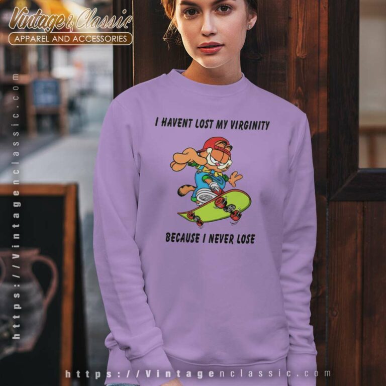 Garfield Shirt I Haven't Lost My Virginity Sweatshirt Garfield Shirt I Haven't Lost My Virginity Sweatshirt