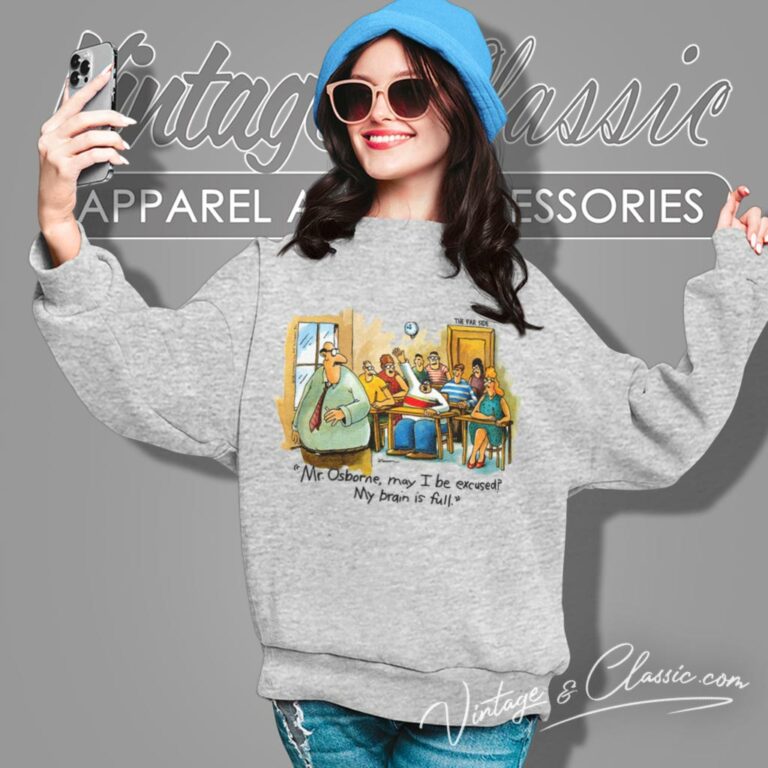 Gary Larson The Far Side Shirt Mr Osborne May I Be Excused My Brain Is Full Sweatshirt Gary Larson The Far Side Shirt Mr Osborne May I Be Excused My Brain Is Full Sweatshirt