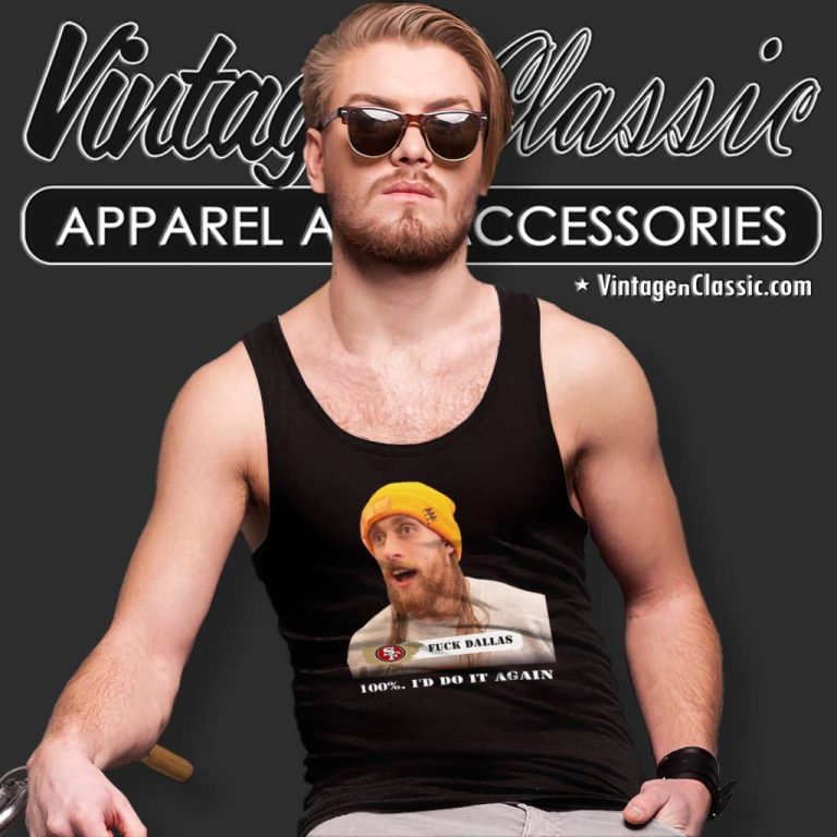 George Kittle Fuck Dallas Shirt 100 Percent Id Do It Again Fuck Dallas Tank Top Racerback George Kittle Fuck Dallas Shirt 100 Percent Id Do It Again Fuck Dallas Tank Top Racerback