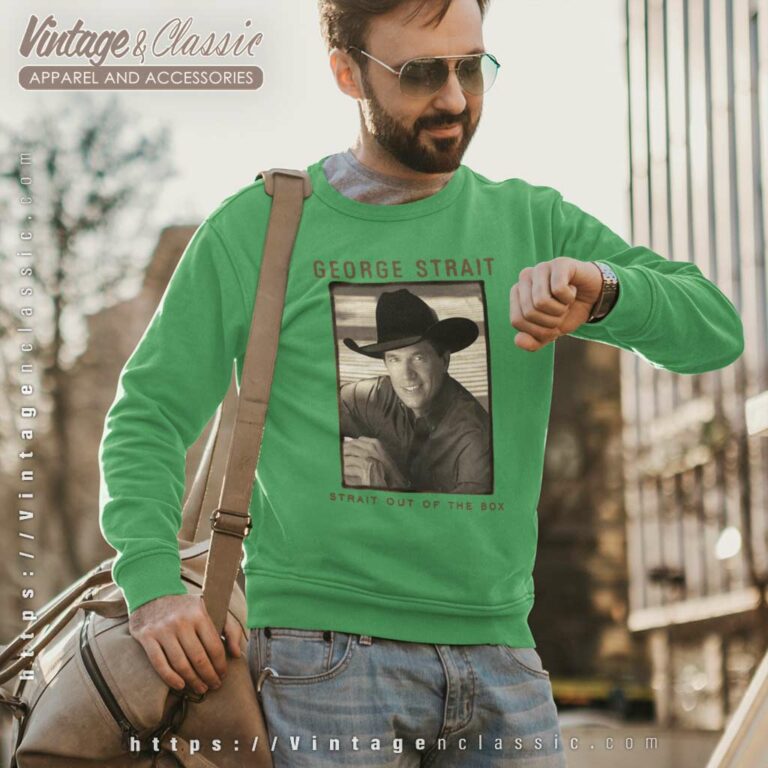 George Strait Shirt Strait Out Of The Box Sweatshirt George Strait Shirt Strait Out Of The Box Sweatshirt