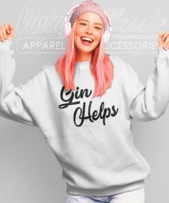 Gin Helps Funny Sweatshirt