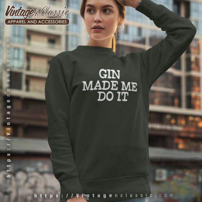 Gin Made Me Do It Sweatshirt Gin Made Me Do It Sweatshirt