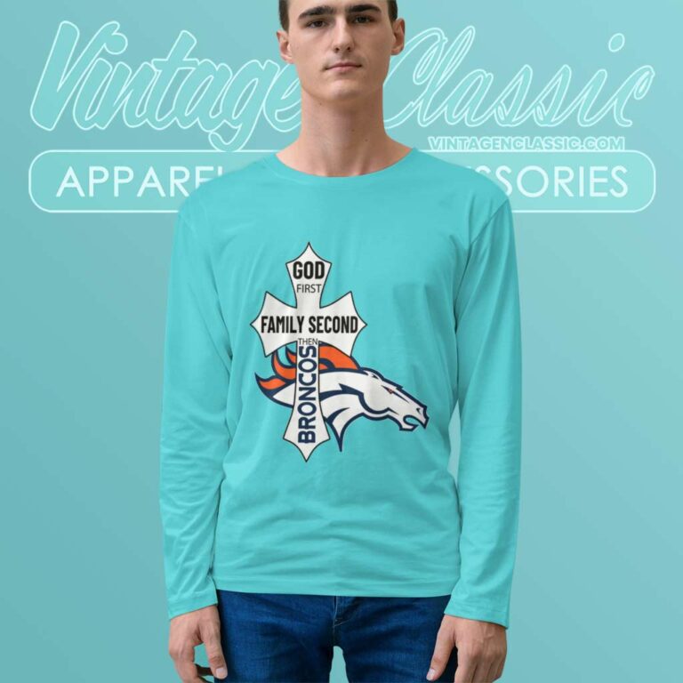God First Family Second Then Broncos Long Sleeve Tee God First Family Second Then Broncos Long Sleeve Tee