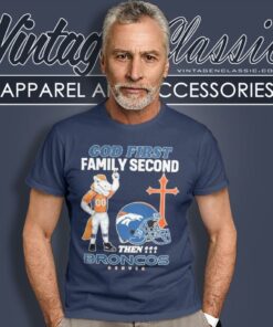 God First Family Second Then Denver Broncos Shirt 4 God First Family Second Then Denver Broncos T Shirt