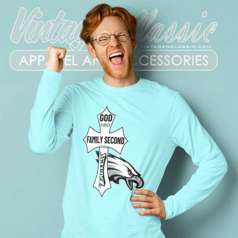 God First Family Second Then Eagles Long Sleeve Tee God First Family Second Then Eagles Long Sleeve Tee