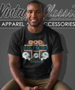 God First Family Second Then Nfl Dolphins T Shirt