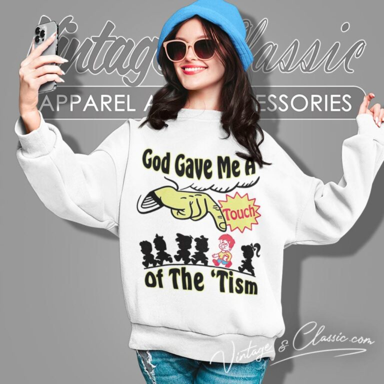 God Gave Me A Touch Of The Tism Sweatshirt God Gave Me A Touch Of The Tism Sweatshirt
