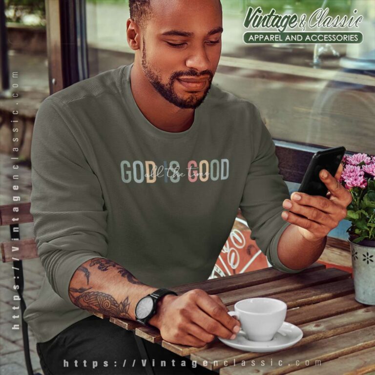 God Is Good All The Time Sweatshirt God Is Good All The Time Sweatshirt