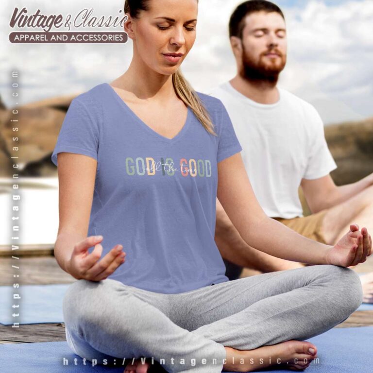 God Is Good All The Time V Neck TShirt God Is Good All The Time V Neck TShirt