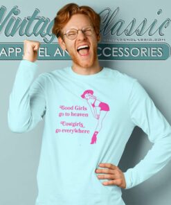 Good Girls Go To Heaven Cowgirls Go Everywhere Long Sleeve Tee