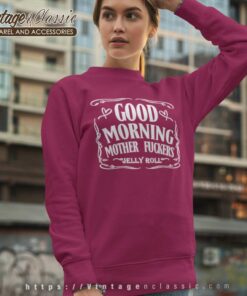 Good Morning Mother Fuckers Jelly Roll Shirt 4 Good Morning Mother Fuckers Jelly Roll Sweatshirt