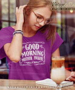 Good Morning Mother Fuckers Jelly Roll Shirt 6 Good Morning Mother Fuckers Jelly Roll Women TShirt