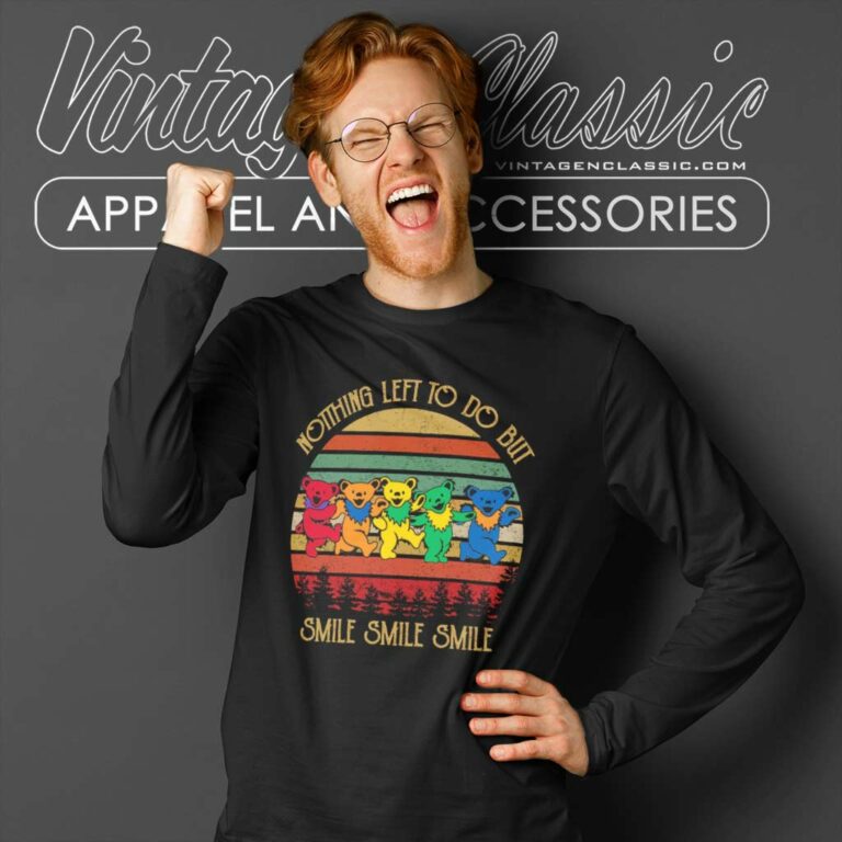 Grateful Bears Shirt Nothing Left To Do But Smile Long Sleeve Tee Grateful Bears Shirt Nothing Left To Do But Smile Long Sleeve Tee