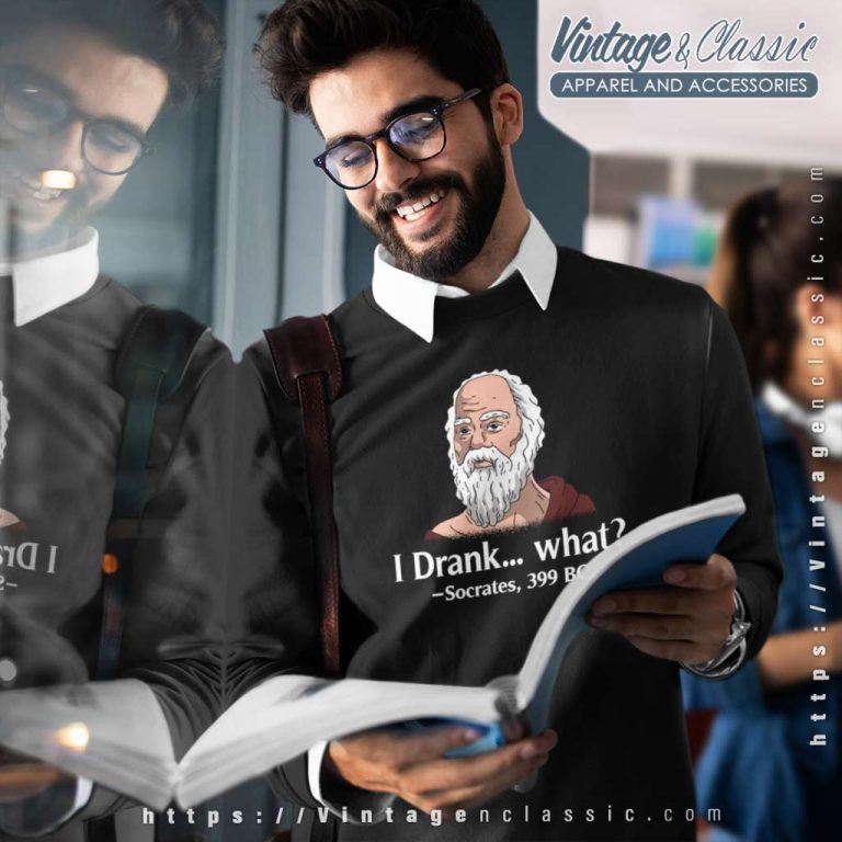 Greek Philosophy Philosophical Shirt I Drank What Socrates 399 Bc Sweatshirt Greek Philosophy Philosophical Shirt I Drank What Socrates 399 Bc Sweatshirt