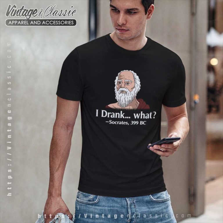 Greek Philosophy Philosophical Shirt I Drank What Socrates 399 Bc T Shirt Greek Philosophy Philosophical Shirt I Drank What Socrates 399 Bc T Shirt