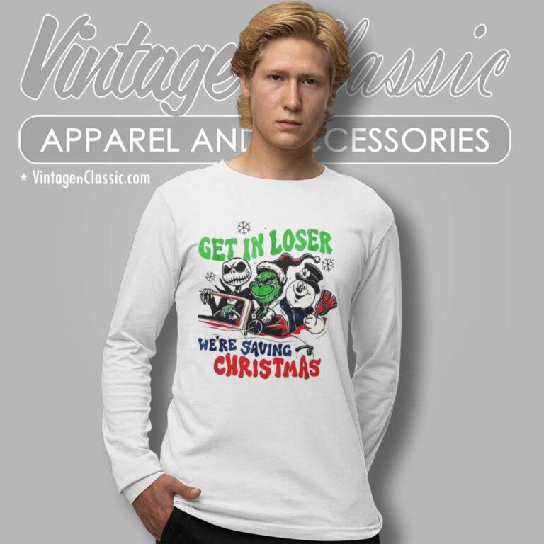 Grinch Get In Loser Were Saving Christmas Long Sleeve Tee Grinch Get In Loser Were Saving Christmas Long Sleeve Tee