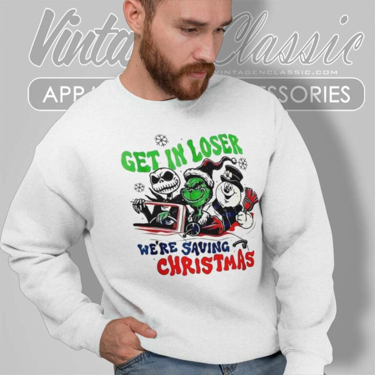 Grinch Get In Loser Were Saving Christmas Sweatshirt Grinch Get In Loser Were Saving Christmas Sweatshirt