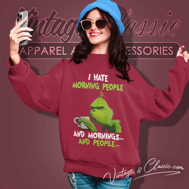 Grinch Shirt I Hate Morning People And Mornings And People Sweatshirt Grinch Shirt I Hate Morning People And Mornings And People Sweatshirt