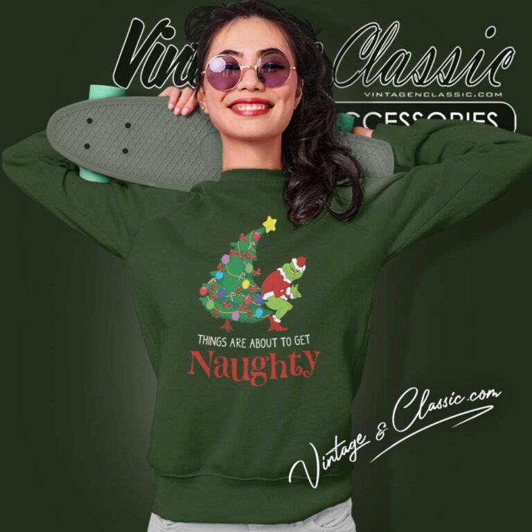 Grinch Stole Christmas Things Are About To Get Naughty Sweatshirt Grinch Stole Christmas Things Are About To Get Naughty Sweatshirt
