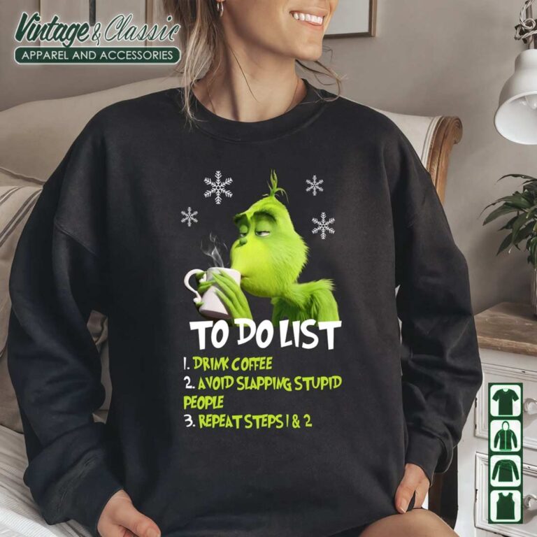 Grinch To Do List Shirt Grinch Drink Coffee Avoid Slapping Stupid People Christmas Sweatshirt Grinch To Do List Shirt Grinch Drink Coffee Avoid Slapping Stupid People Christmas Sweatshirt