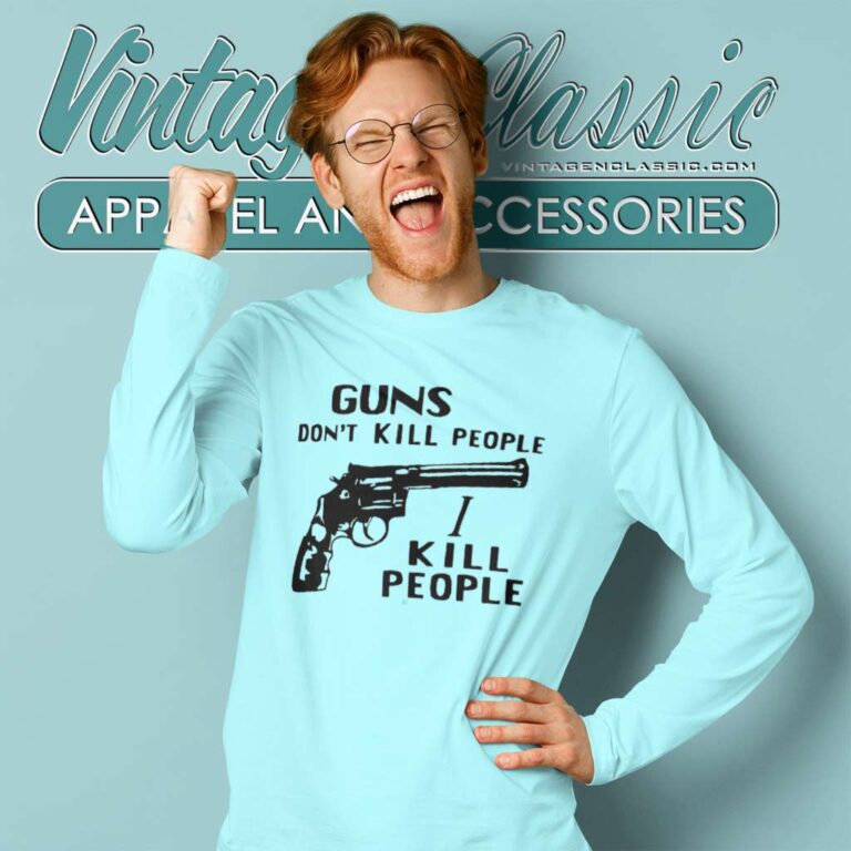 Guns Dont Kill People I Kill People Long Sleeve Tee Guns Dont Kill People I Kill People Long Sleeve Tee