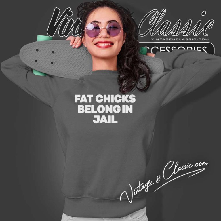 H Pearl Davis Fat Chicks Belong In Jail Sweatshirt H Pearl Davis Fat Chicks Belong In Jail Sweatshirt