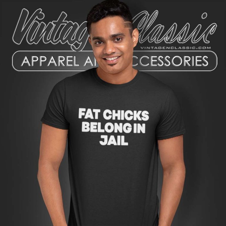 H Pearl Davis Fat Chicks Belong In Jail T Shirt H Pearl Davis Fat Chicks Belong In Jail T Shirt
