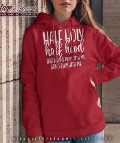Half Holy Half Hood That Means Pray With Me Shirt 6 Half Holy Half Hood That Means Pray With Me Hoodie