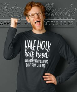 Half Holy Half Hood That Means Pray With Me Shirt 5 Half Holy Half Hood That Means Pray With Me Long Sleeve Tee