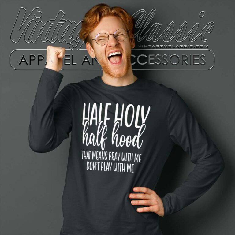 Half Holy Half Hood That Means Pray With Me Long Sleeve Tee Half Holy Half Hood That Means Pray With Me Long Sleeve Tee