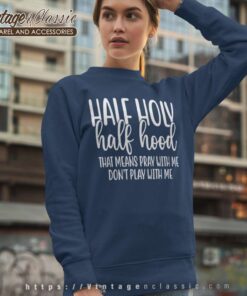 Half Holy Half Hood That Means Pray With Me Shirt 4 Half Holy Half Hood That Means Pray With Me Sweatshirt