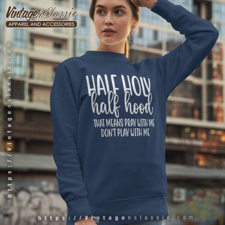 Half Holy Half Hood That Means Pray With Me Sweatshirt Half Holy Half Hood That Means Pray With Me Sweatshirt