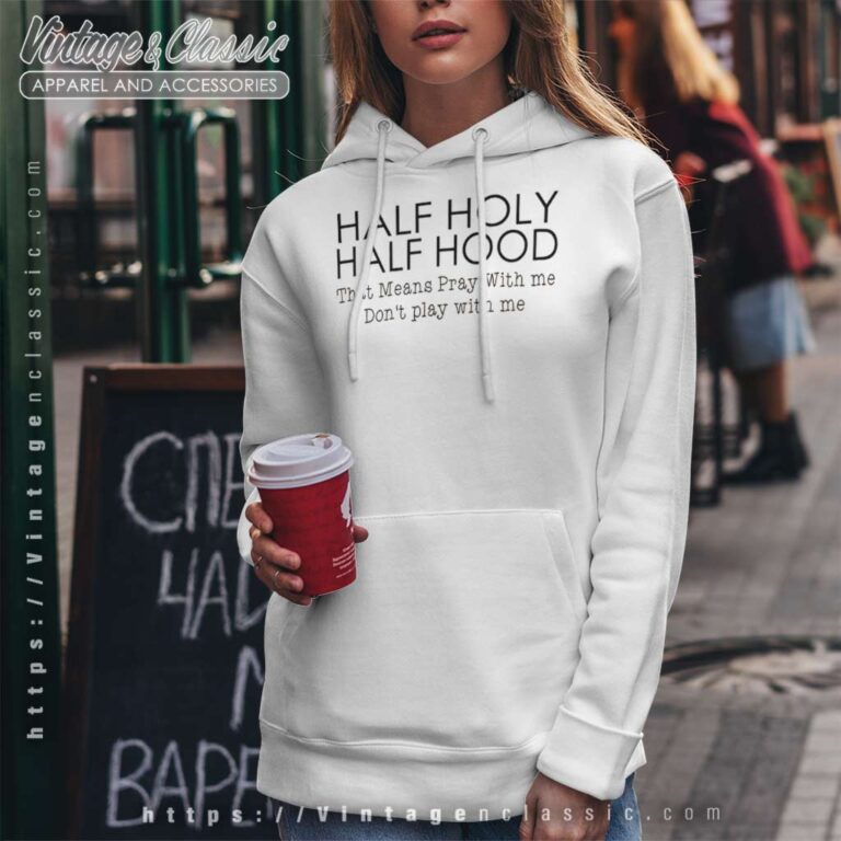 Half Hood Half Holy That Means Pray With Me Hoodie Half Hood Half Holy That Means Pray With Me Hoodie