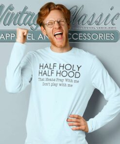 Half Hood Half Holy That Means Pray With Me Shirt 5 Half Hood Half Holy That Means Pray With Me Long Sleeve Tee