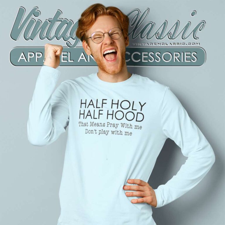 Half Hood Half Holy That Means Pray With Me Long Sleeve Tee Half Hood Half Holy That Means Pray With Me Long Sleeve Tee