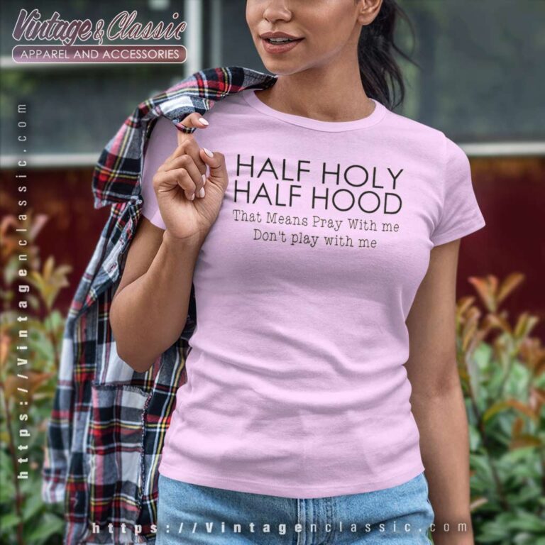 Half Hood Half Holy That Means Pray With Me Women TShirt Half Hood Half Holy That Means Pray With Me Women TShirt