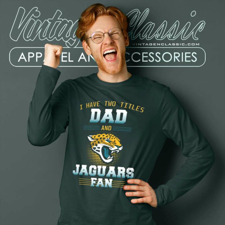 Have Two Titles Dad And Jacksonville Jaguars Fan Best Funny Store Long Sleeve Tee Have Two Titles Dad And Jacksonville Jaguars Fan Best Funny Store Long Sleeve Tee