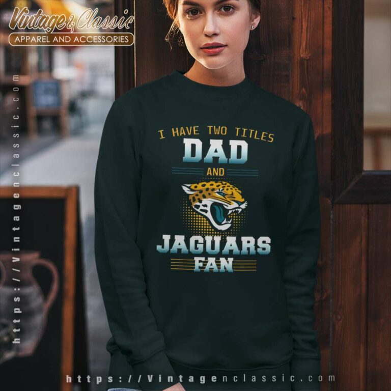 Have Two Titles Dad And Jacksonville Jaguars Fan Best Funny Store Sweatshirt Have Two Titles Dad And Jacksonville Jaguars Fan Best Funny Store Sweatshirt