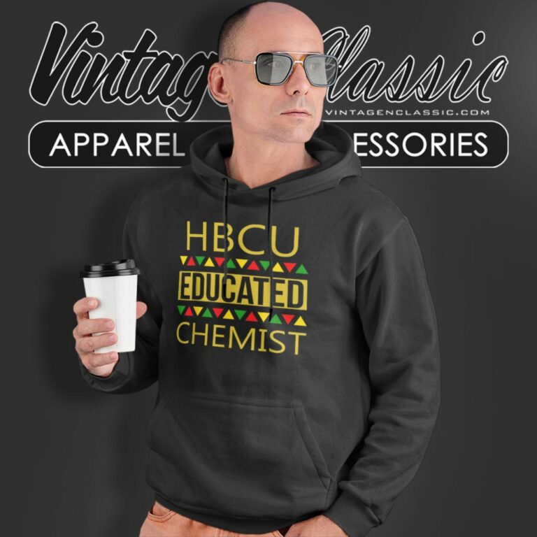 Hbcu Shirt Hbcu Educated Chemist Hoodie Hbcu Shirt Hbcu Educated Chemist Hoodie
